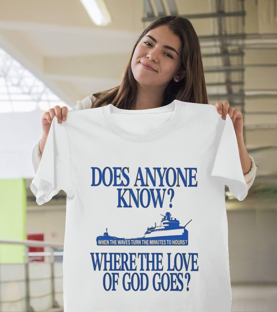 Does Anyone Know Where The Love Of God Goes When The Waves Turn The Minutes To Hours Ship T-Shirt
