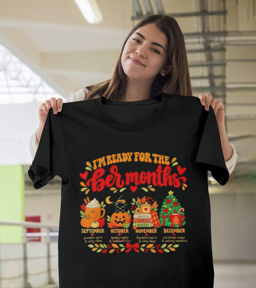 I'm Ready For The Ber Months Pumpkin Spice Halloween Thanksgiving Christmas Celebration T-Shirt
