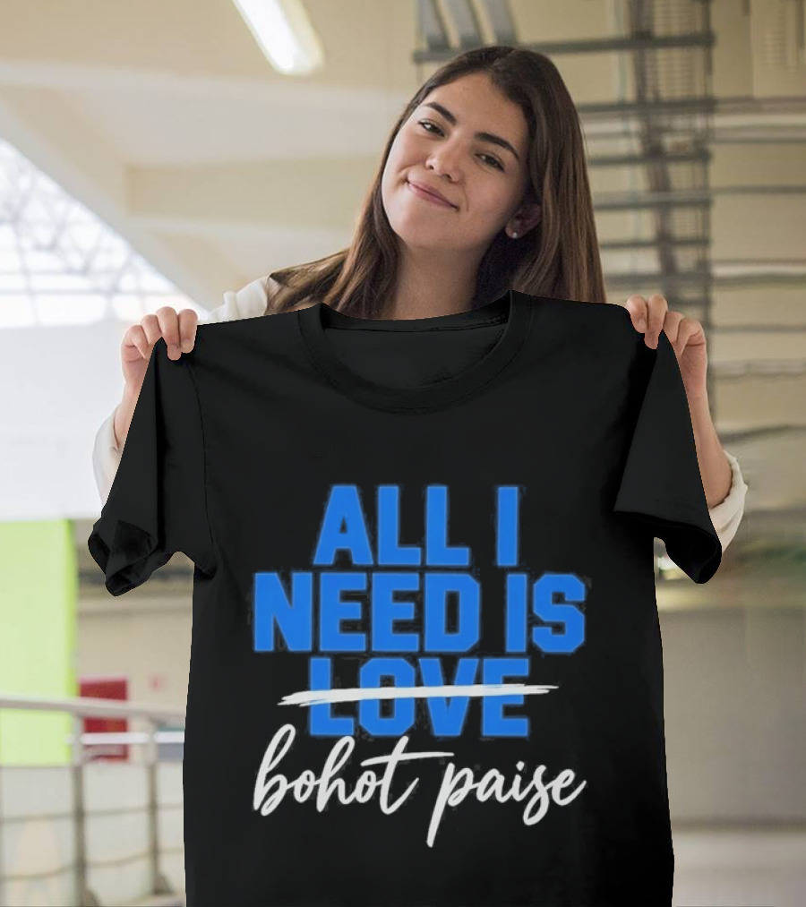 All I Need Is Love Bohot Paise T-Shirt
