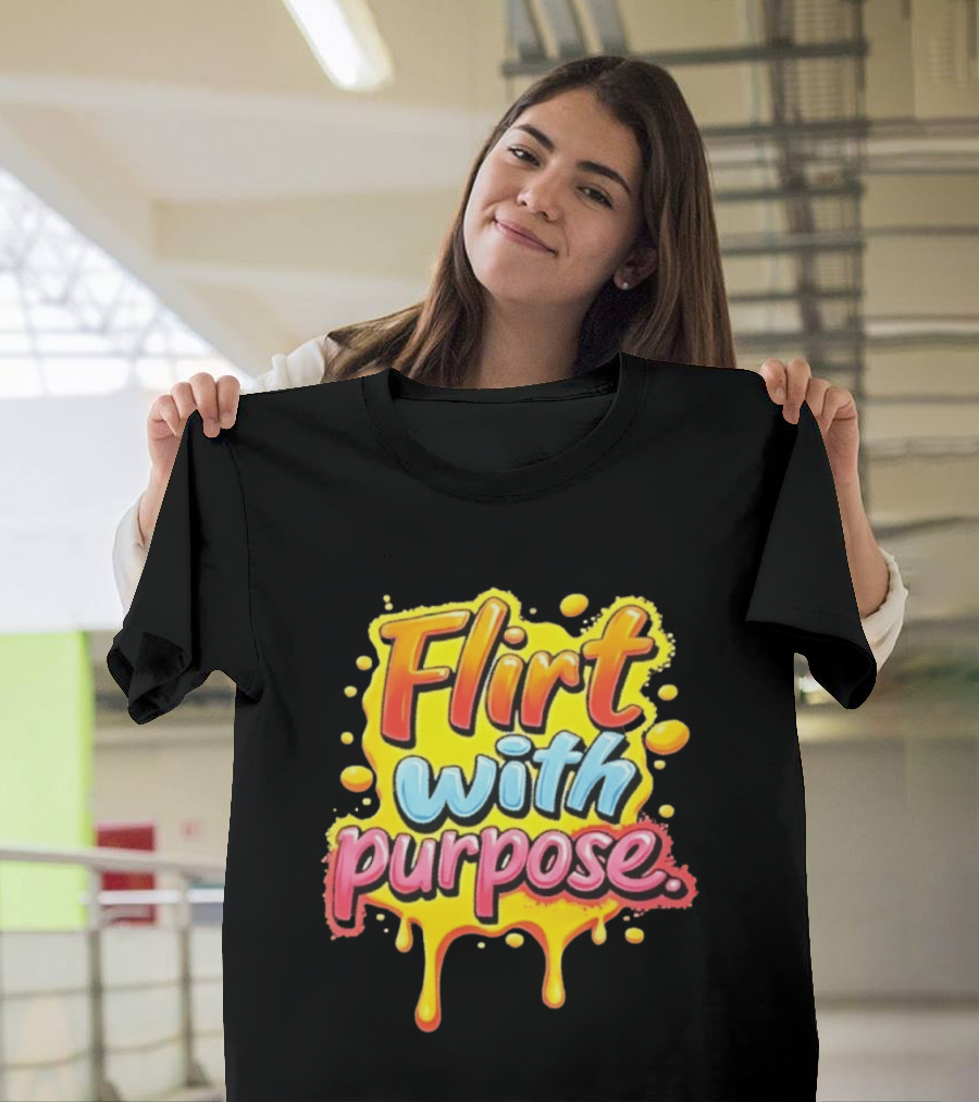 Flirt With Purpose Flirty Sassy Positive Vibes T-Shirt