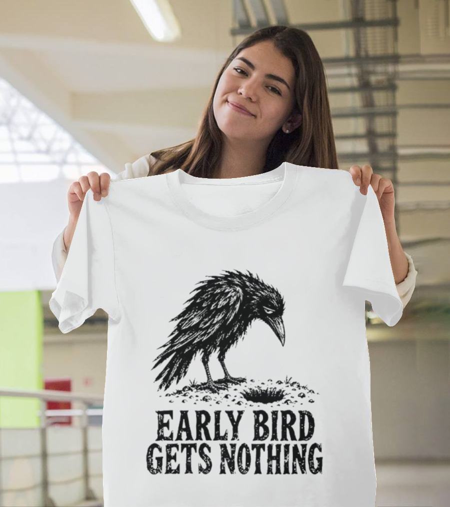 Early Bird Gets Nothing T-Shirt