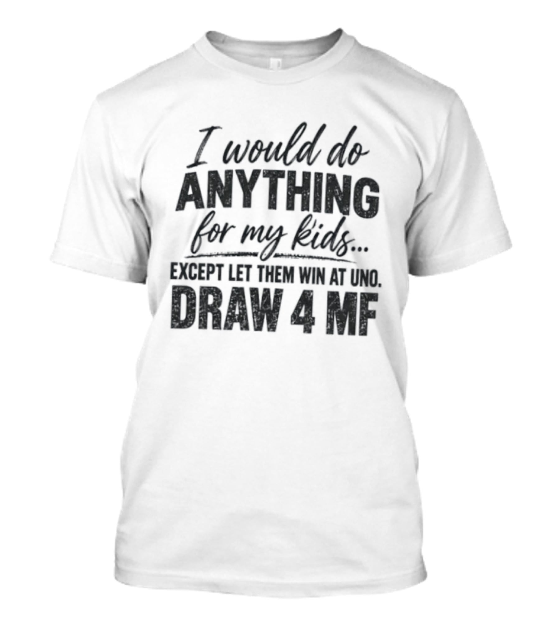 I Would Do Anything For My Except Let Them Win At Uno Draw 4 MF T-Shirt
