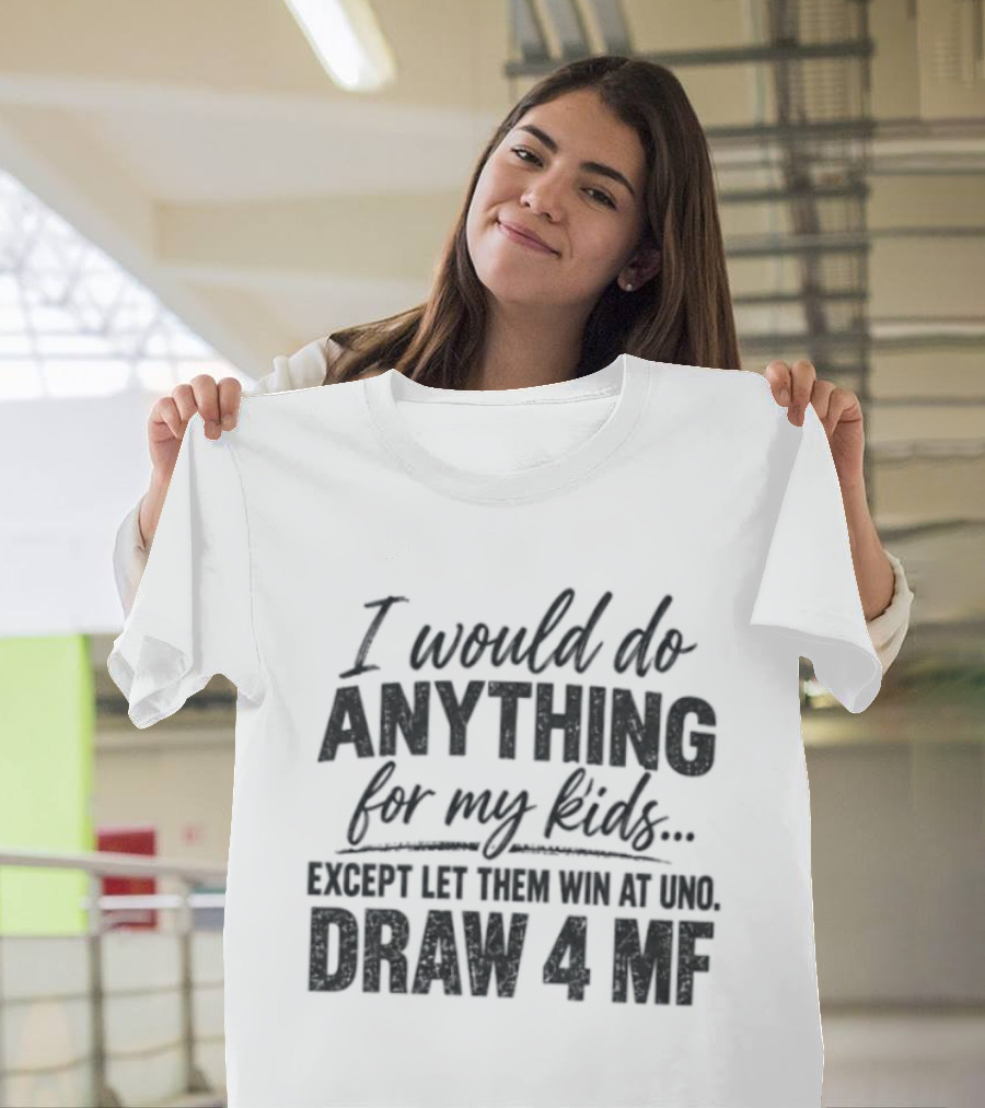 I Would Do Anything For My Except Let Them Win At Uno Draw 4 MF T-Shirt