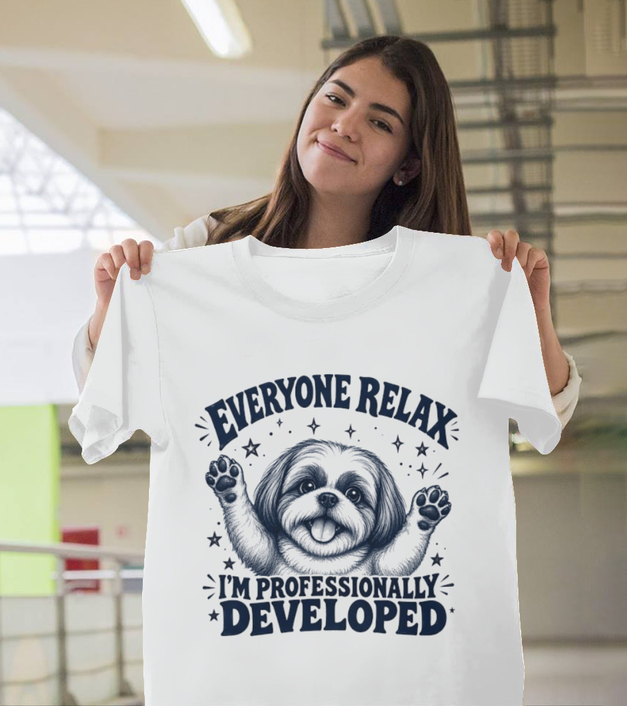 Shih Tzu Everyone Relax I'm Professionally Developed T-Shirt