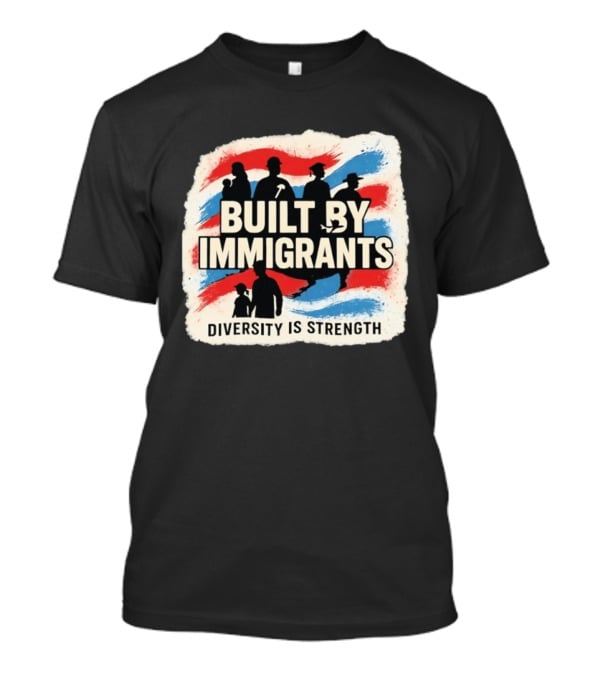Built By Immigrants Diversity Is Strength T-Shirt