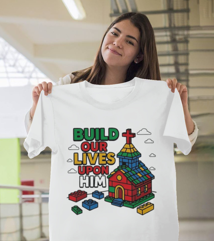 Build Our Lives Upon Him Church With Colorful Building Blocks T-Shirt