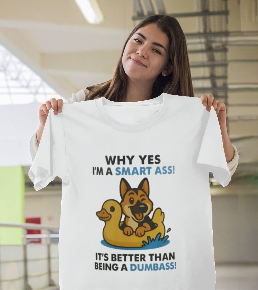 Why Yes I'm A Smart Ass German Shepherd With Duck It's Better Than Being A Dumbass T-Shirt