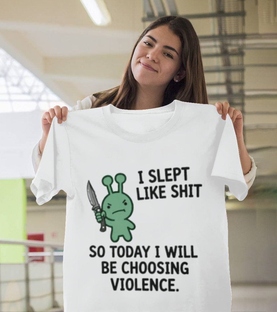 I Slept Like Shit Alien Choosing Violence With Knife T-Shirt