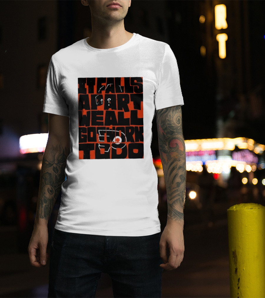Philadelphia Flyers It Falls Apart We All Go Work To Do T-Shirt