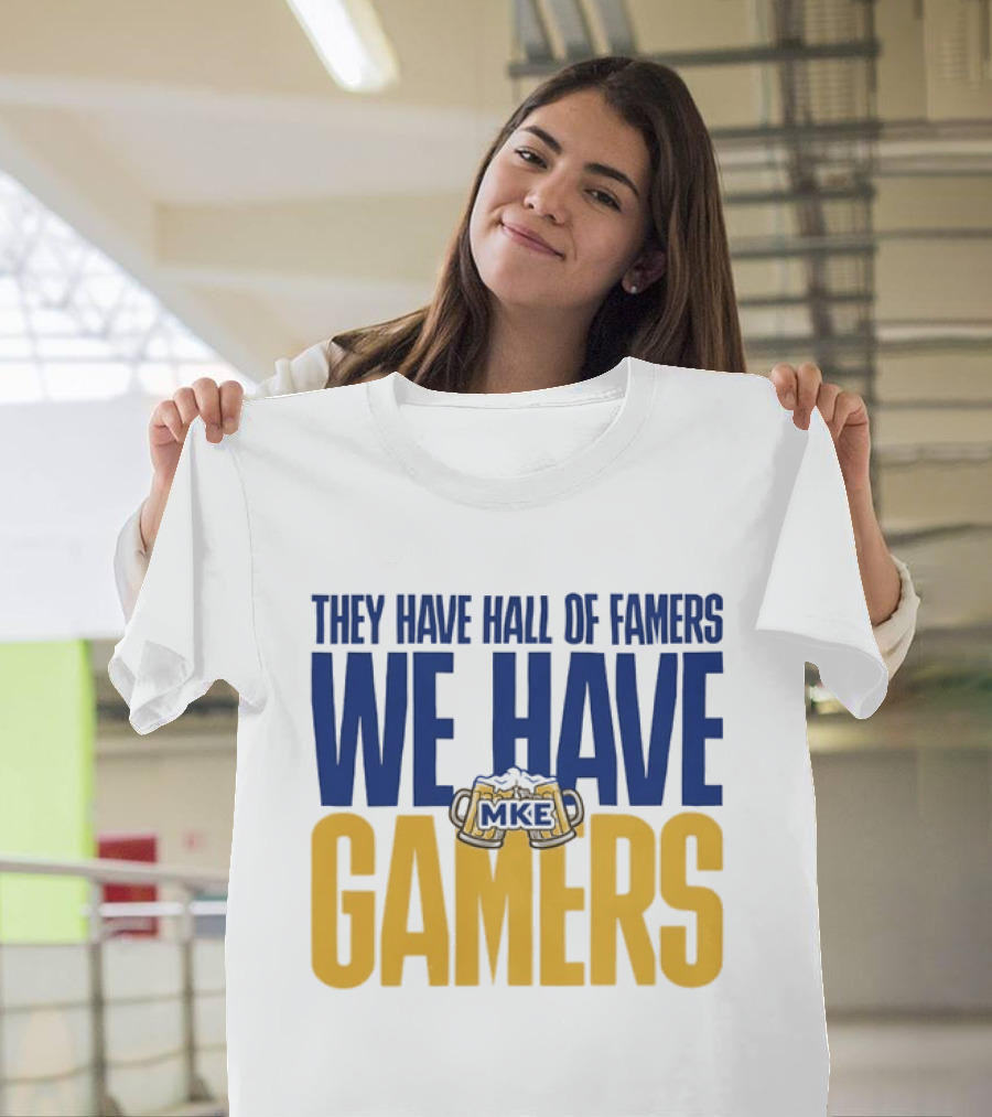 They Have Hall Of Famers We Have Gamers MKE Video Game Culture Milwaukee T-Shirt