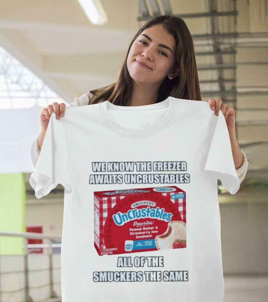 We Know The Freezer Awaits Smucker's Uncrustables Peanut Butter And Strawberry Jam Sandwich All Of The Smuckers The Same T-Shirt