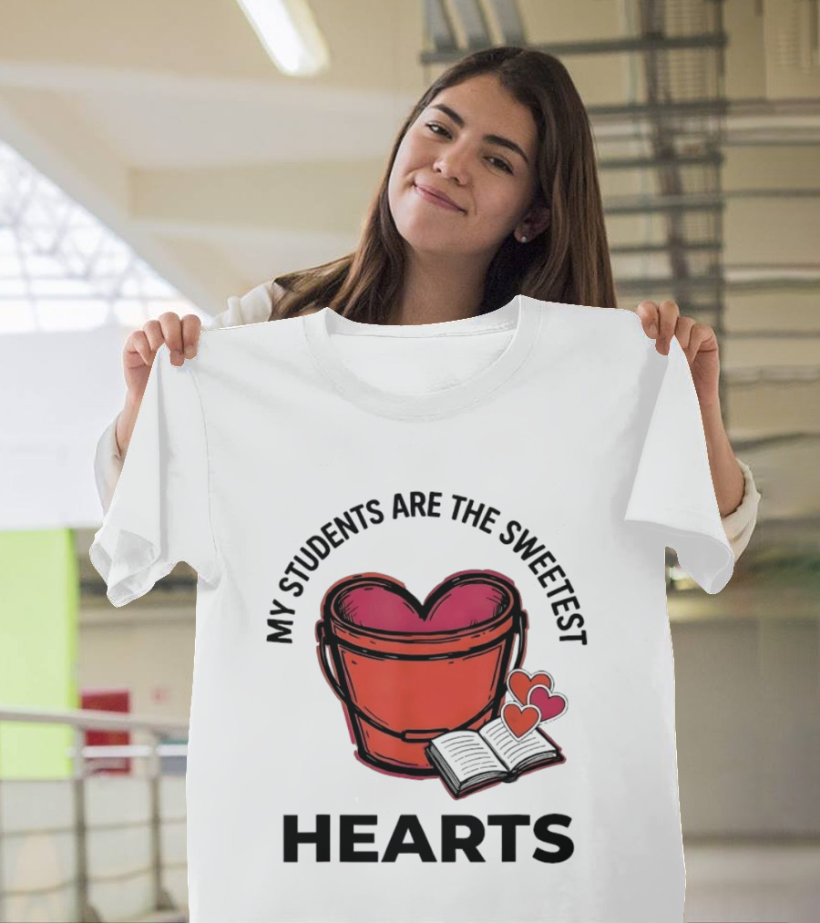 My Students Are The Sweetest Hearts Teacher Bucket Of Love T-Shirt
