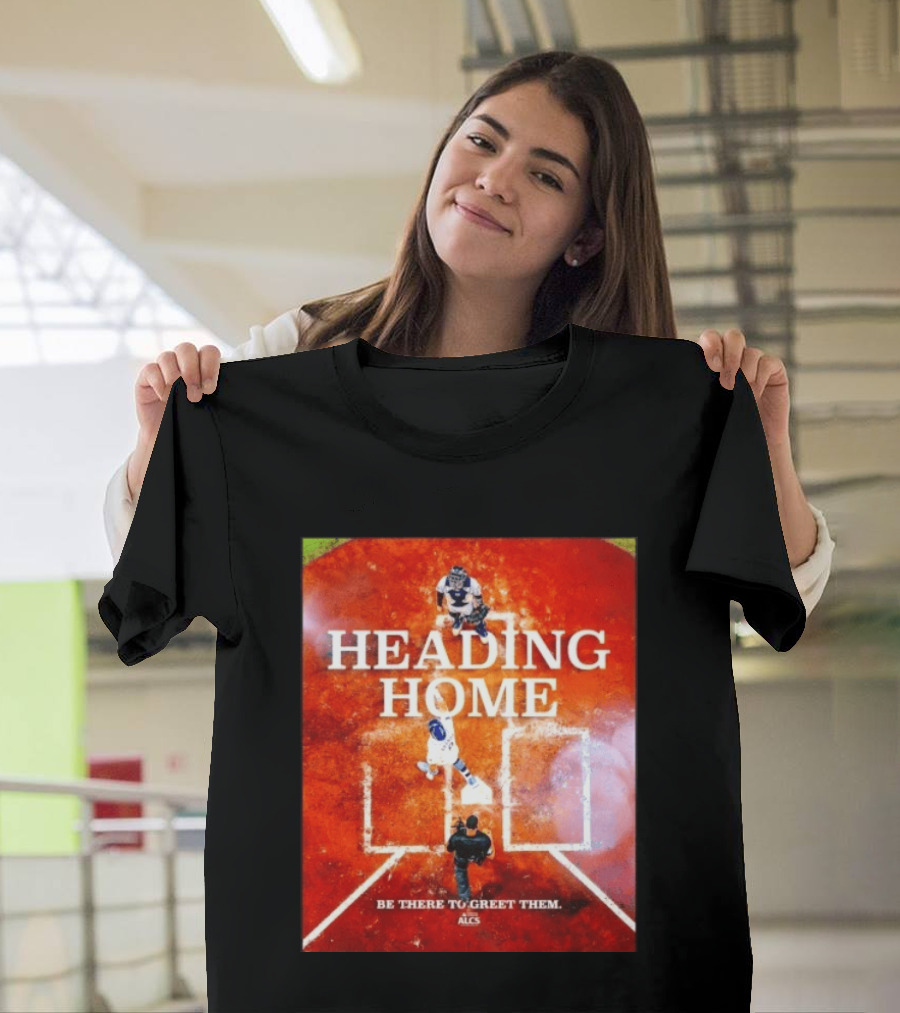Heading Home 2024 ALCS Be There To Greet Them T-Shirt