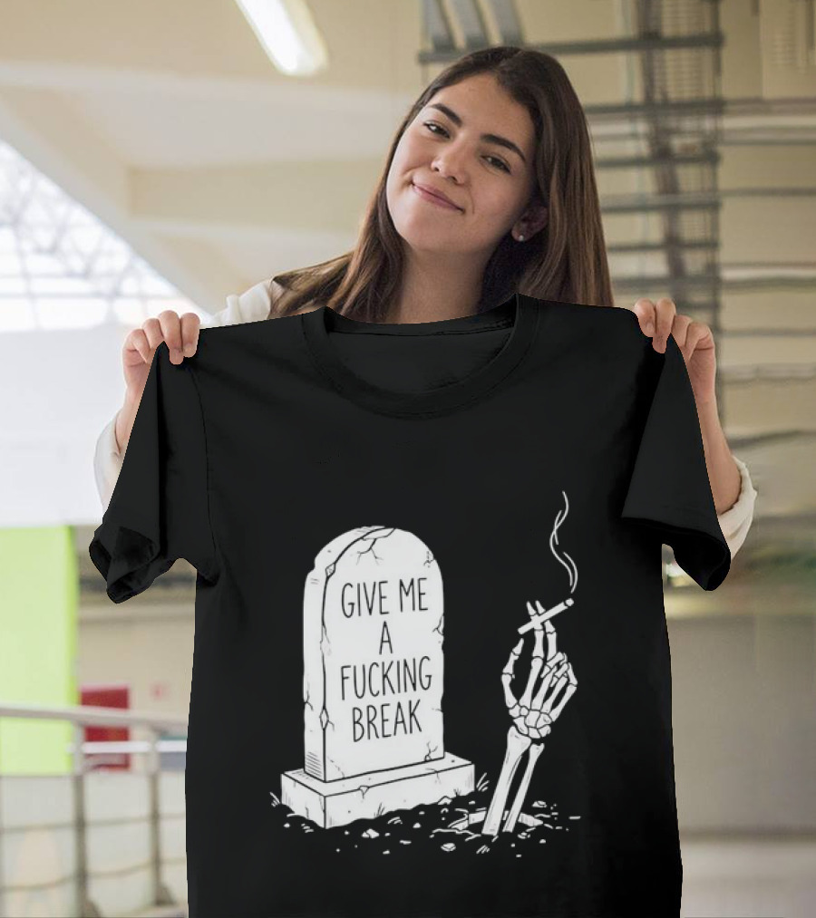 Give Me A Fucking Break Skeleton Smoking Tombstone Graveyard T-Shirt