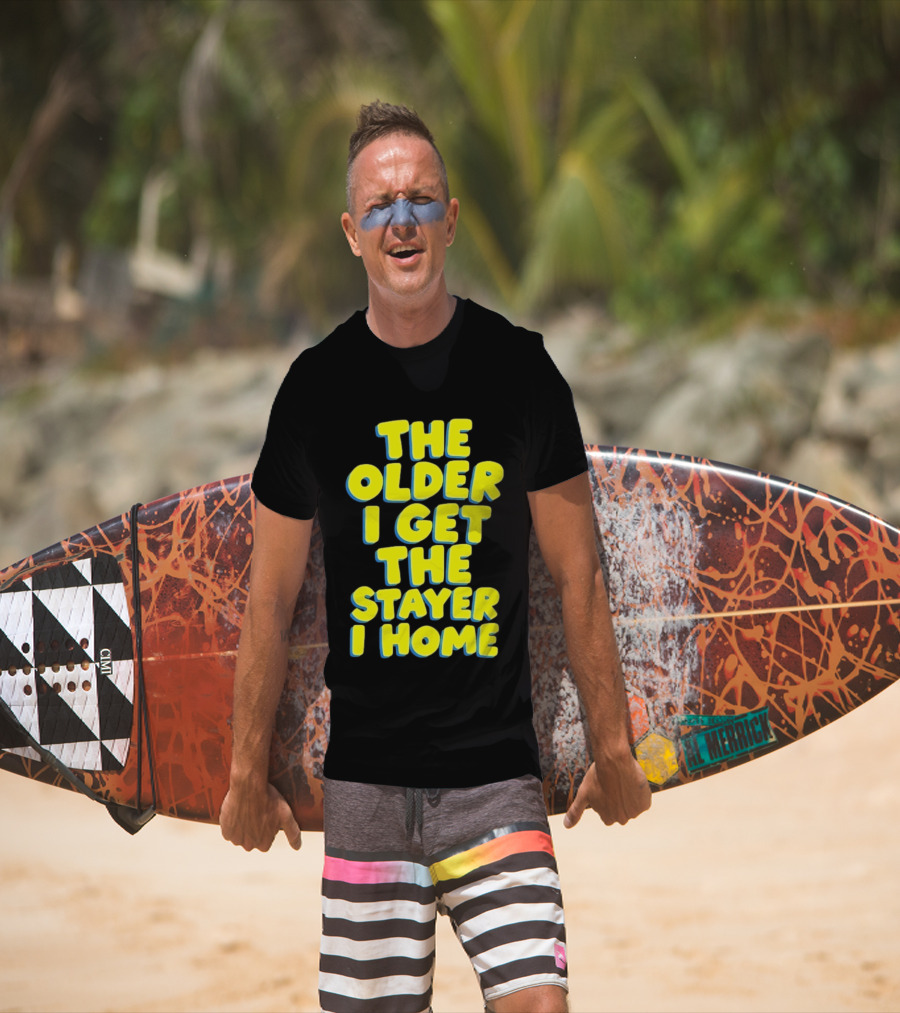 The Older I Get The Stayer I Home Introvert T-Shirt