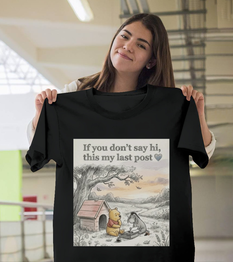 Eeyore Winnie The Pooh If You Don't Say Hi This My Last Post T-Shirt