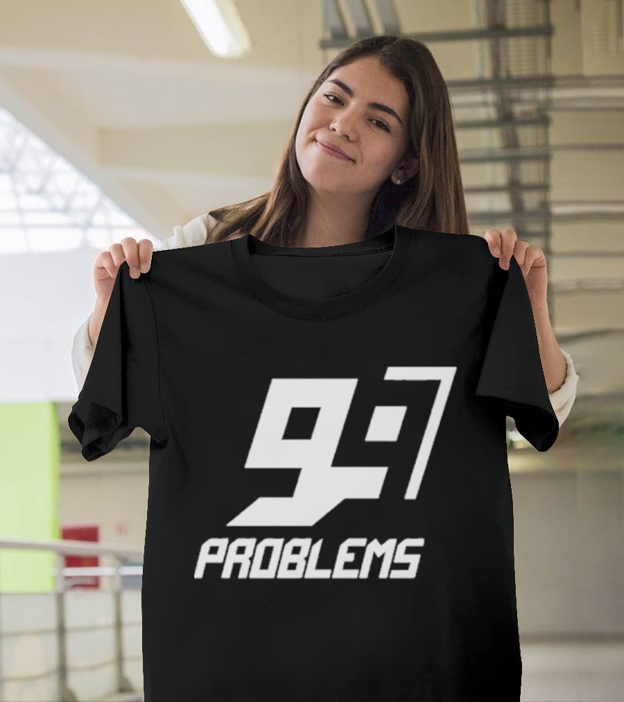 99 Problem 97 T-Shirt