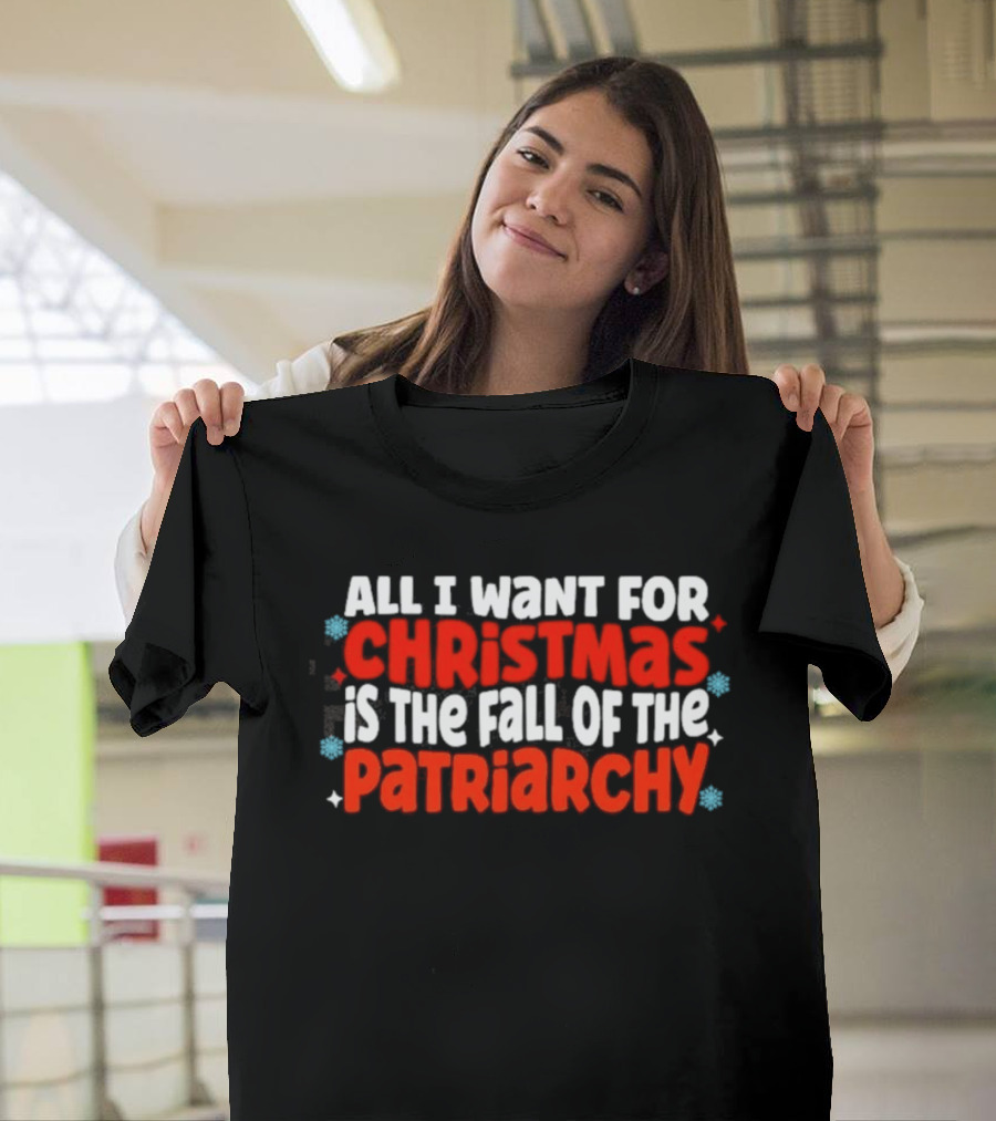 All I Want For Christmas Is The Fall Of The Patriarchy Red Text Snowflakes T-Shirt