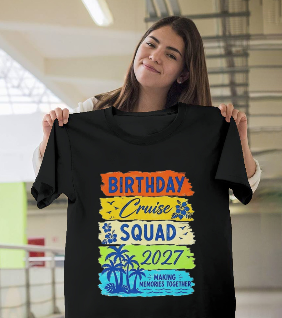 Birthday Cruise Squad 2027 Making Memories Together Tropical Adventure T-Shirt