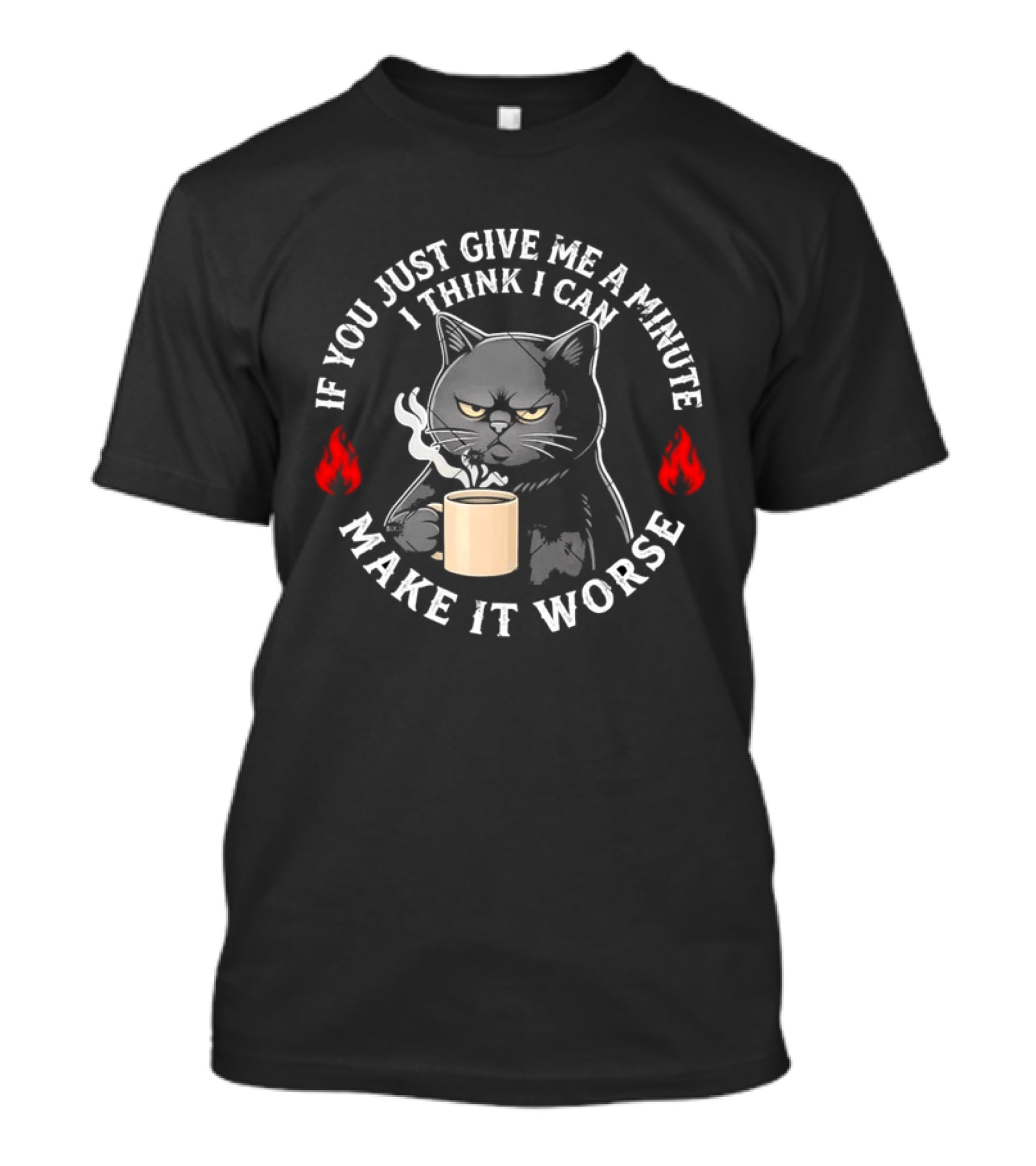 If You Just Give Me A Minute I Think I Can Make It Worse Cat Coffee With Flames T-Shirt