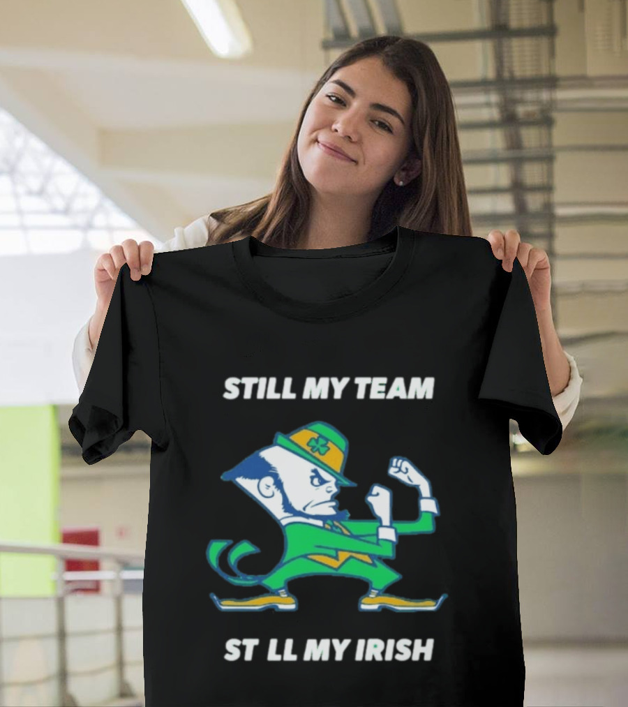 Notre Dame Fighting Irish Still My Team Still My Irish T-Shirt