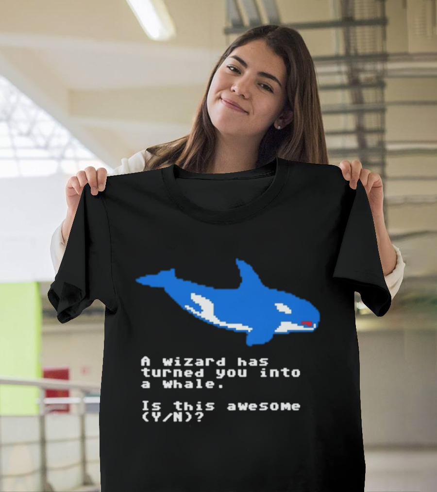 A Wizard Has Turned You Into A Whale Is This Awesome Y/N T-Shirt