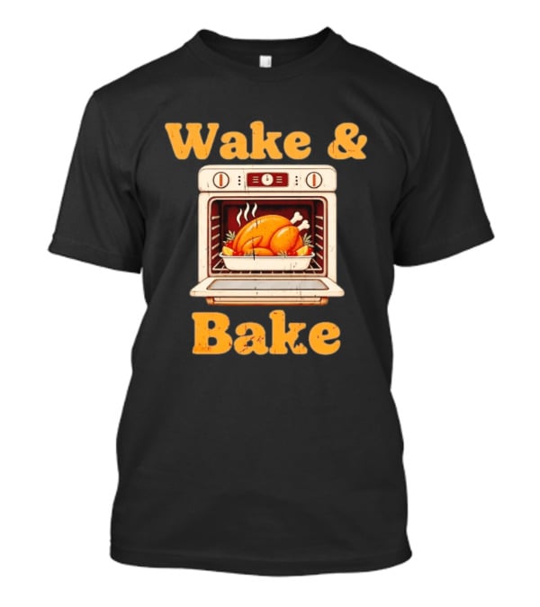 Wake And Bake Thanksgiving Turkey Oven Cooking T-Shirt