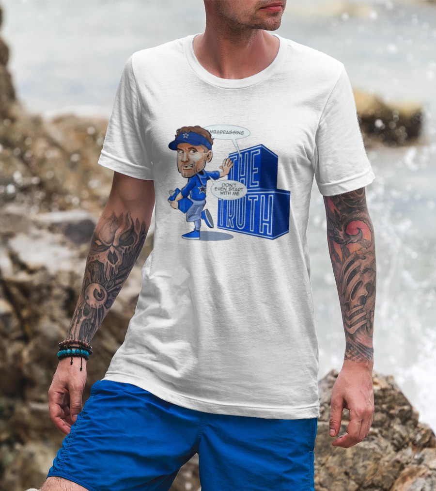 Dallas Cowboys Coach Embarrassing The Truth Don't Even Start With Me T-Shirt