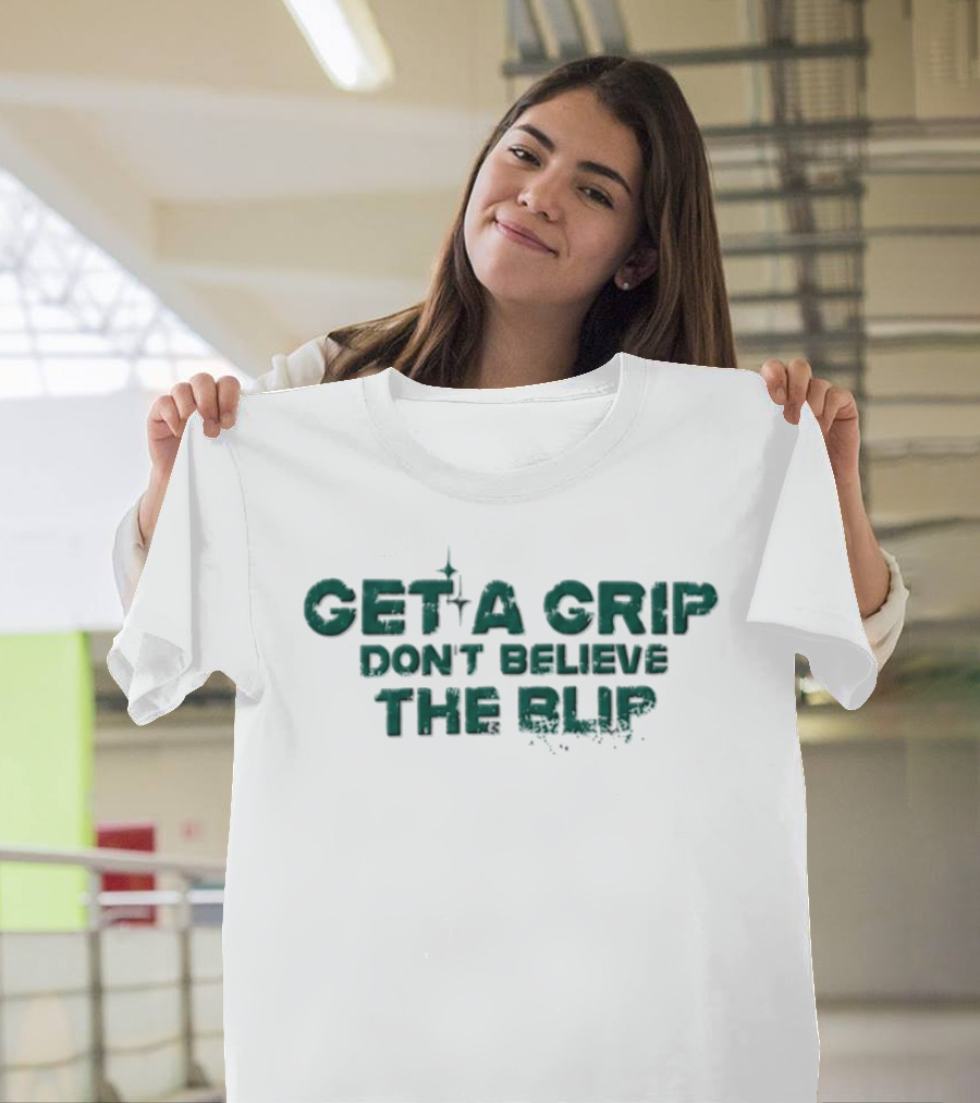 Get A Grip Don't Believe The Blip Motivational Phrase T-Shirt