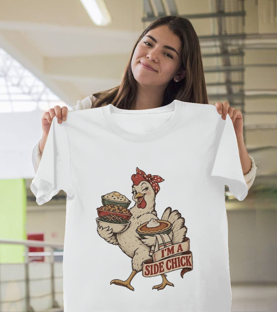 I'm A Side Chick With Thanksgiving Sides Chicken T-Shirt