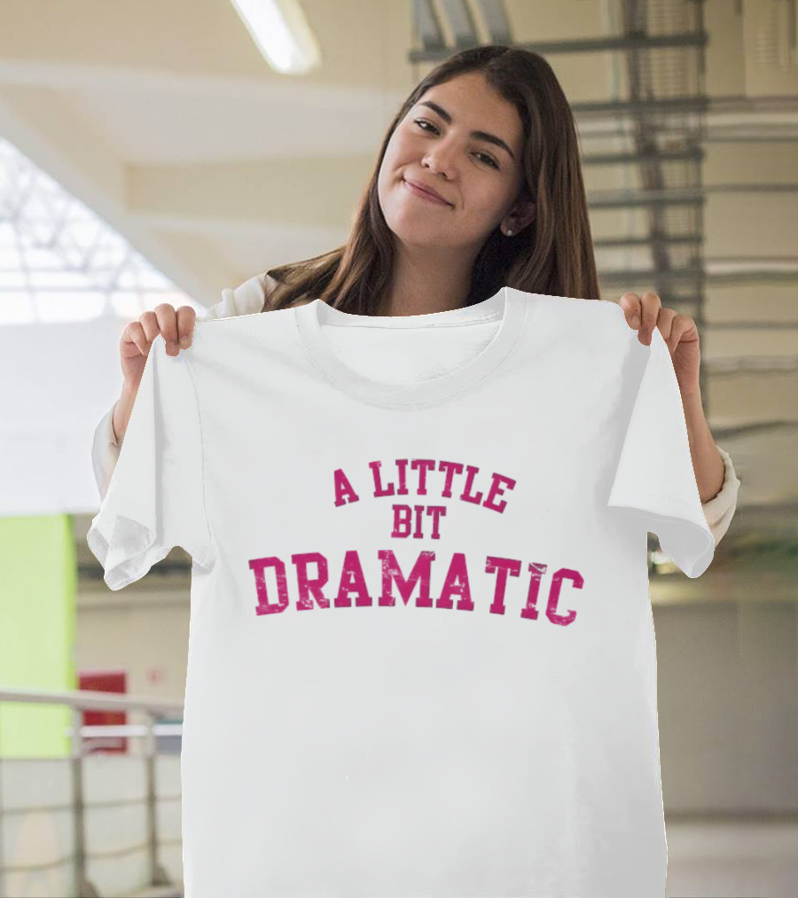 A Little Bit Dramatic Distressed Sassy Personality T-Shirt