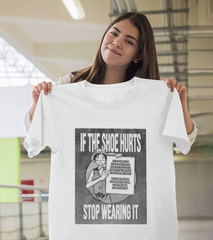 Monkey D Luffy If The Shoe Hurts Stop Wearing It One Piece Totalitarian Governance State Corruption Slavery Bootlicking Creep T-Shirt