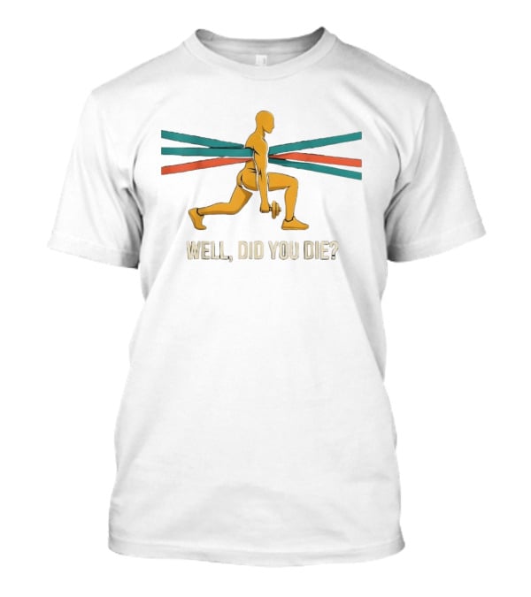 Well Did You Die Fitness Workout Motivation Lunge Dumbbell Training T-Shirt
