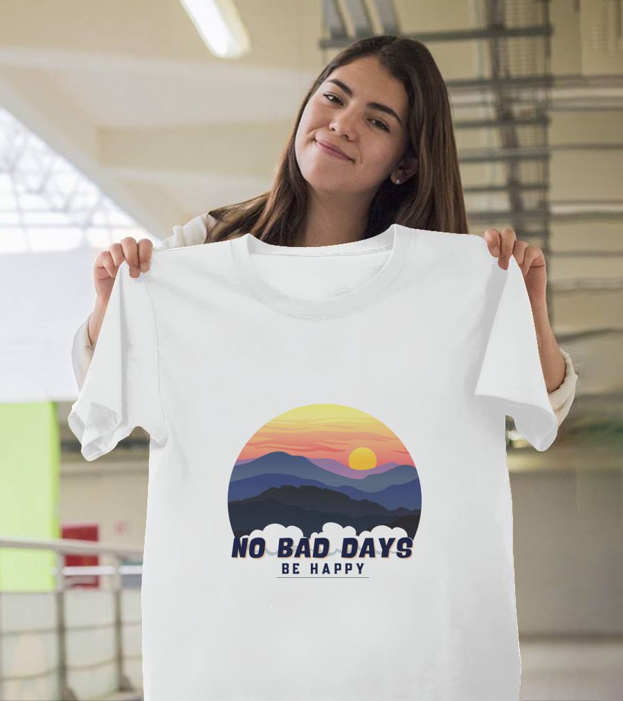 NO BAD DAYS BE HAPPY Sunset and Mountain T-Shirt