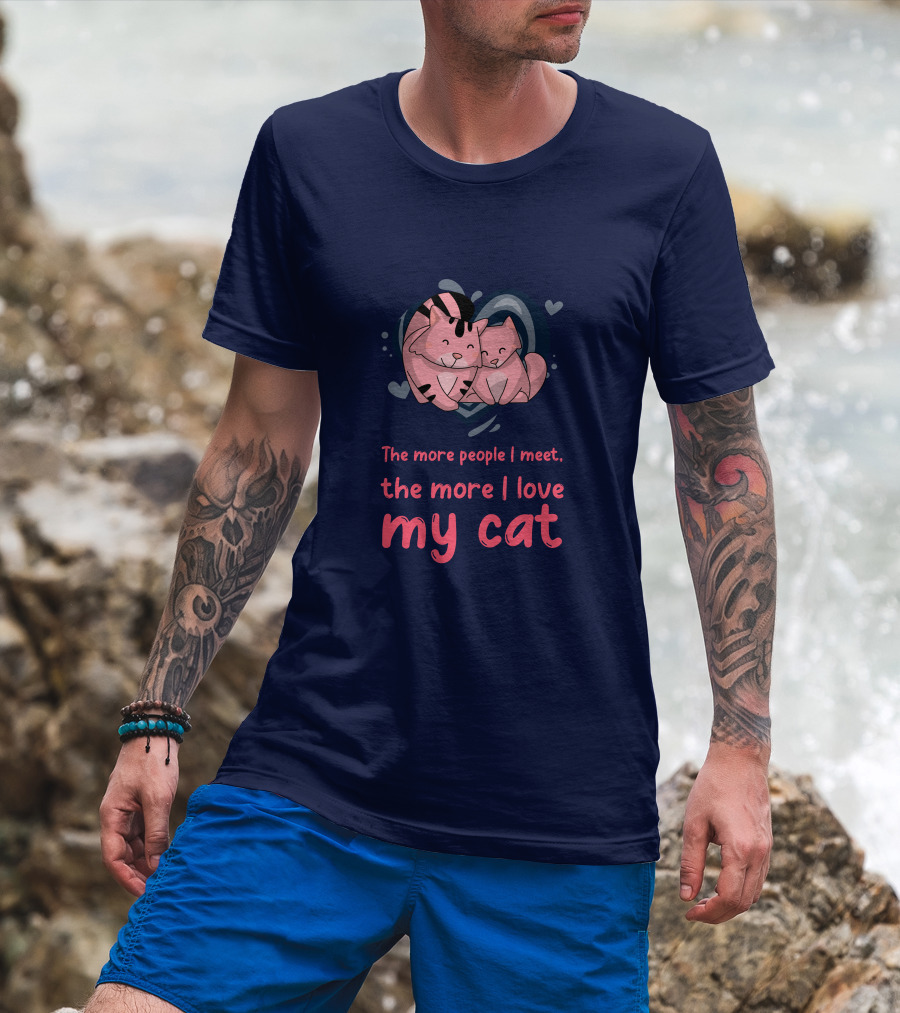 The More People I Meet, The More I Love My Cat T-Shirt