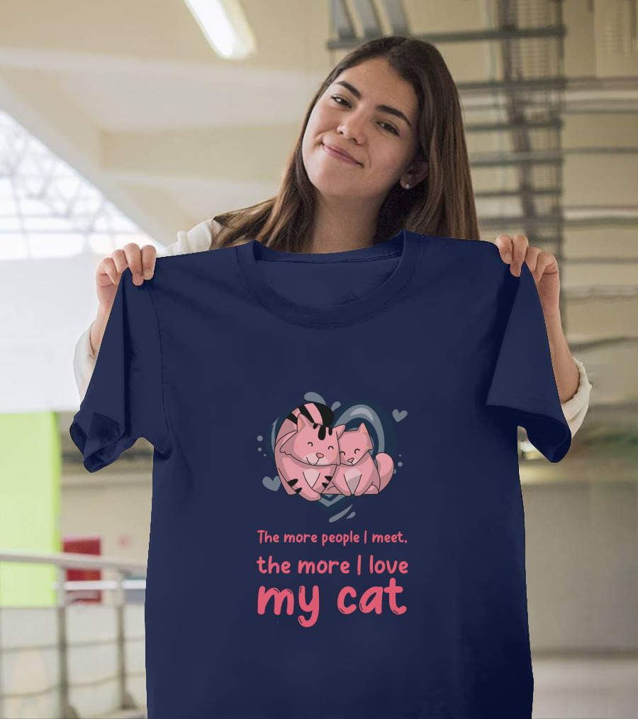 The More People I Meet, The More I Love My Cat T-Shirt