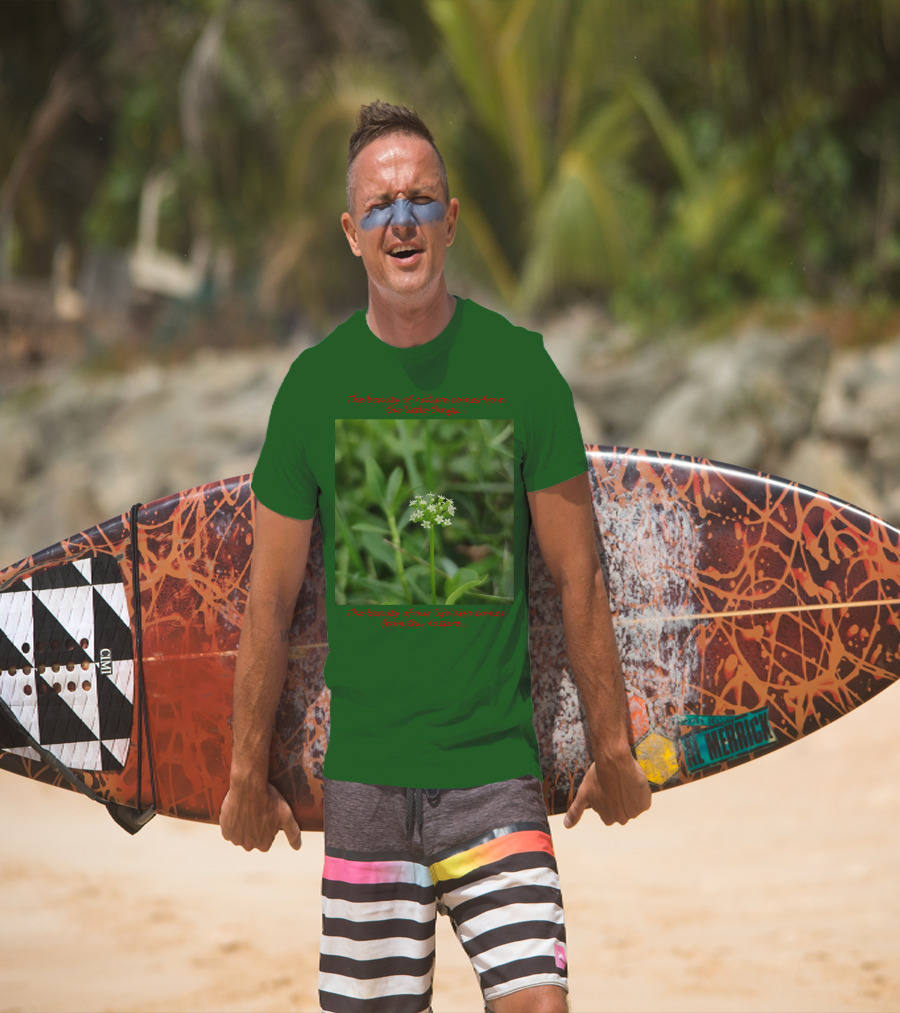 The Beauty Of Nature Comes From The Little Things The Beauty Of Our Life Also Comes From The Nature T-Shirt