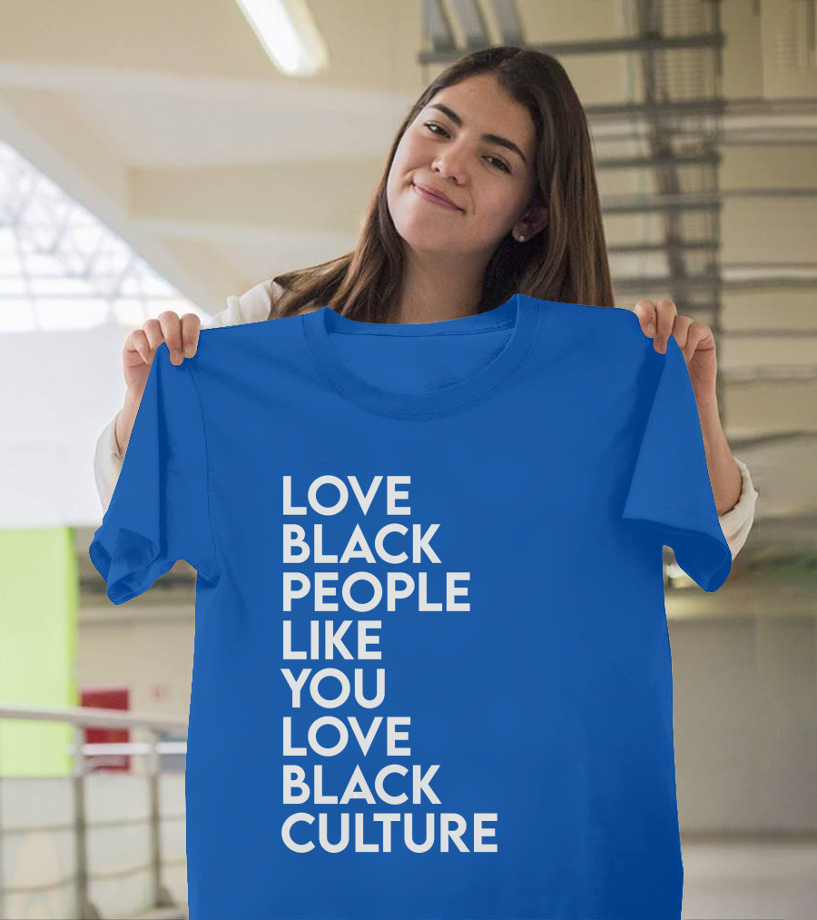 Love Black People Like You Love Black Culture Thee Most Passionate Twist T-Shirt