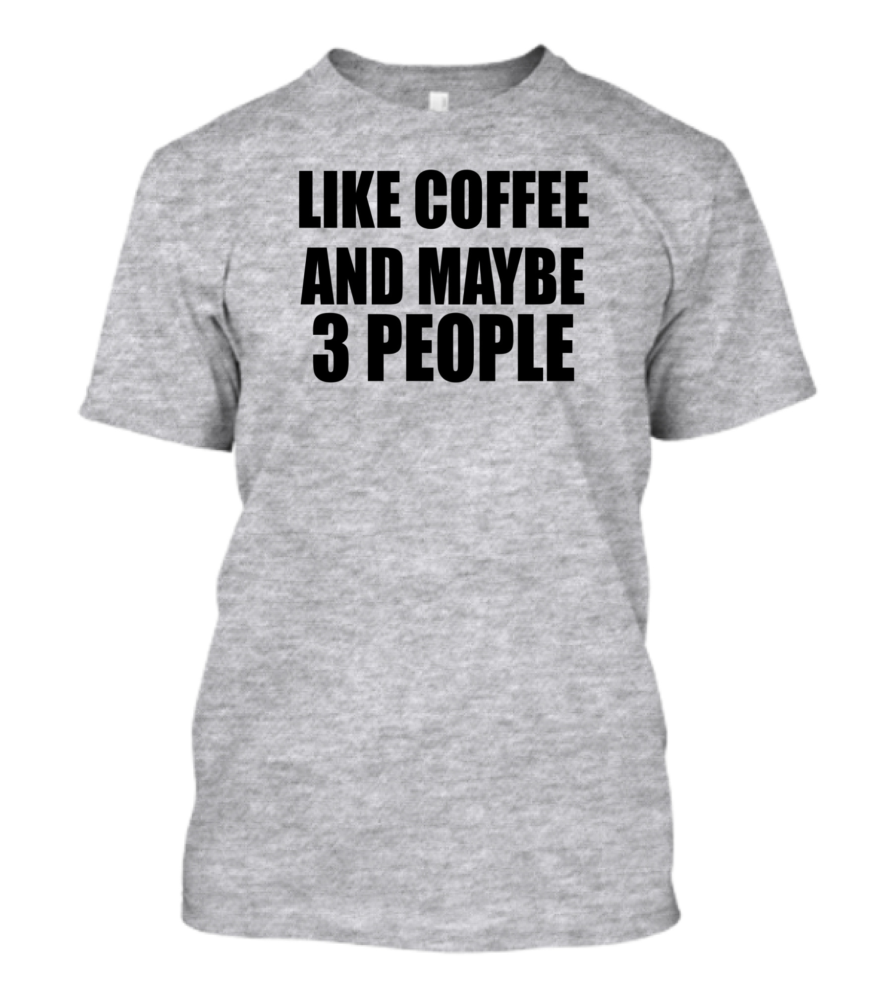 Like Coffee And Maybe 3 People T-Shirt