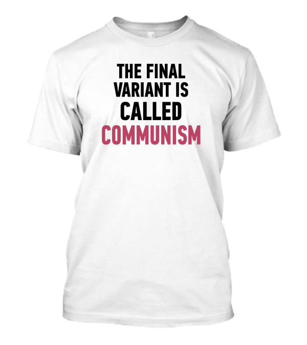 The Final Variant Is Called Communism T-Shirt