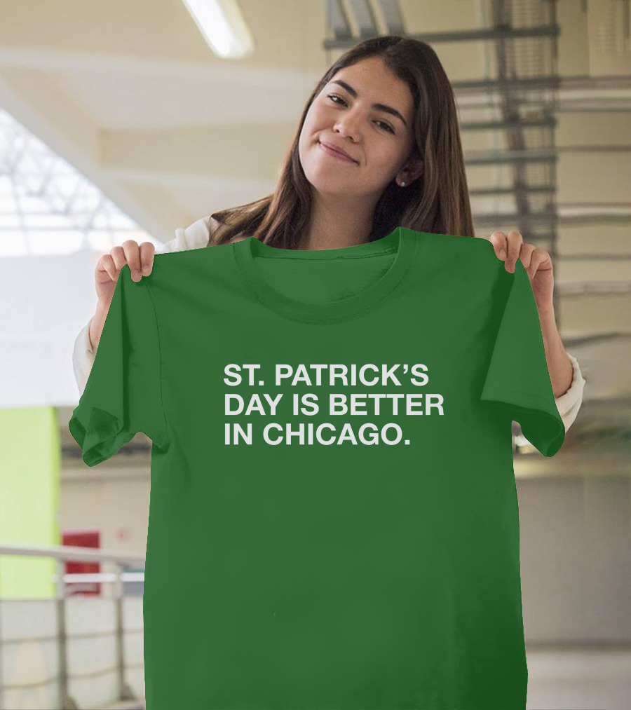 St. Patrick's Day Is Better In Chicago T-Shirt