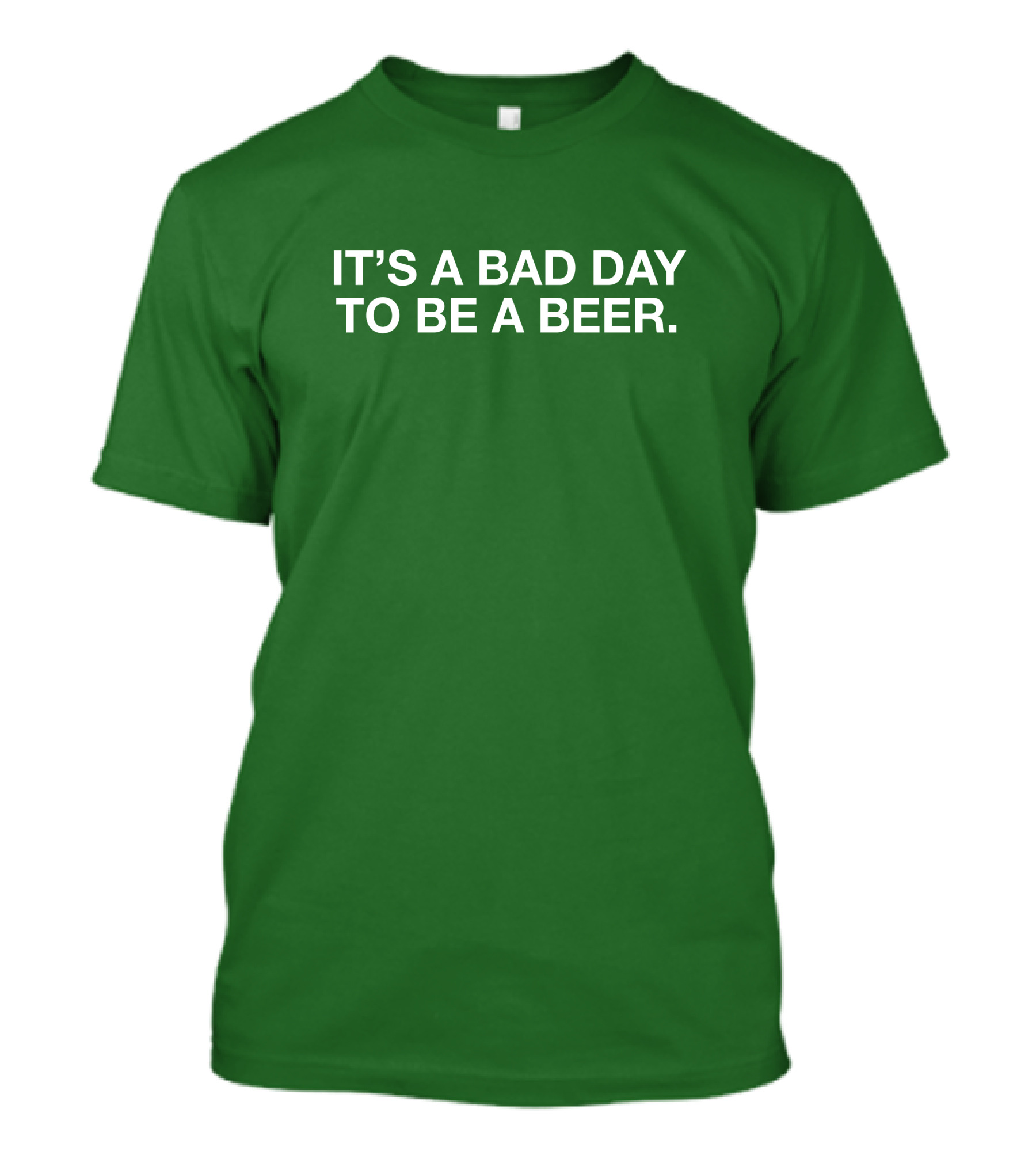 It's A Bad Day To Be A Beer T-Shirt
