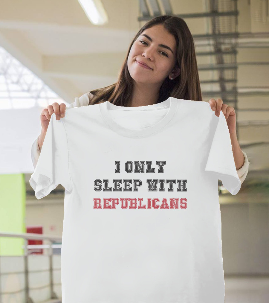 I Only Sleep With Republicans Patriottakes Political T-Shirt