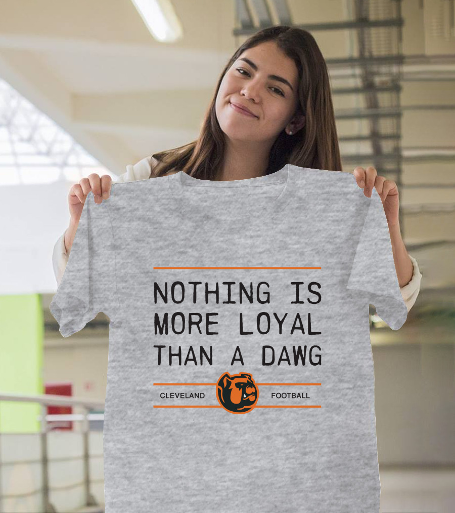 Cleveland Football Nothing Is More Loyal Than A Dawg T-Shirt