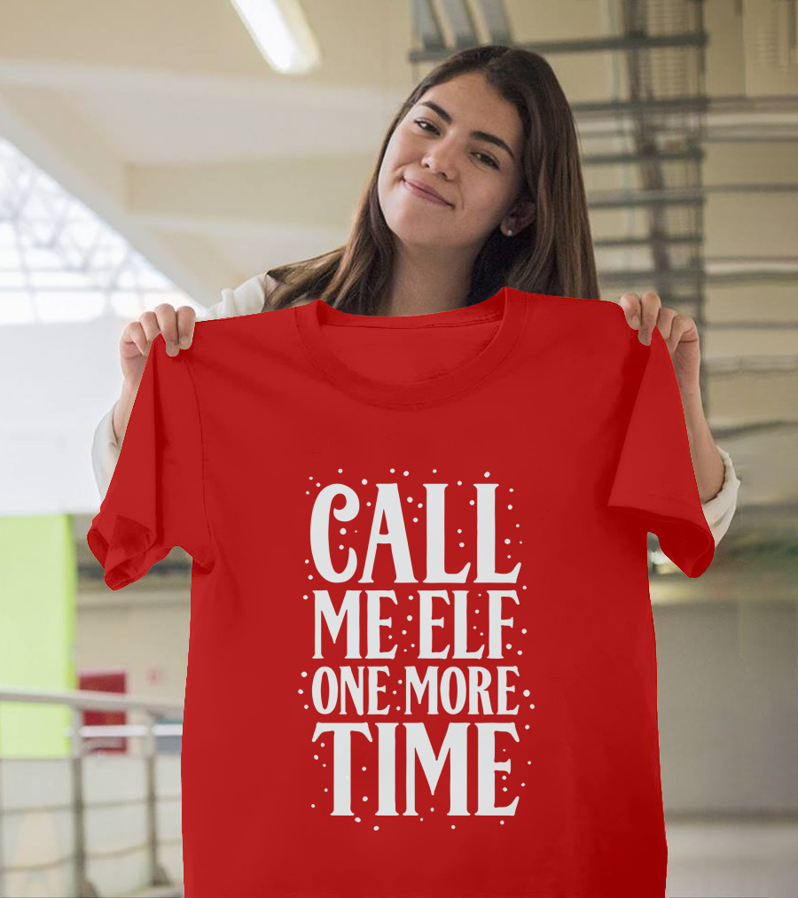 ​Call Me Elf One More Time Christmas Quote Humor T-Shirt