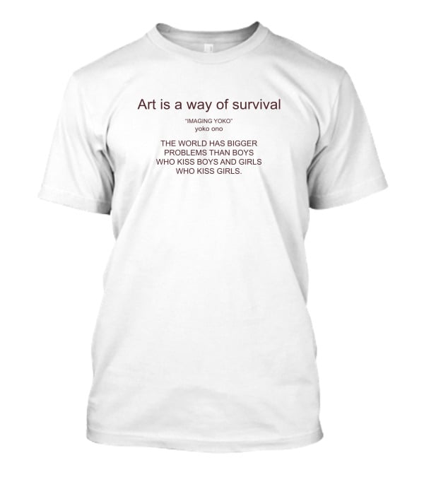 Imaging Yoko Ono Art Is A Way Of Survival The World Has Bigger Problems Than Boys Who Kiss Boys And Girls Who Kiss Girls T-Shirt