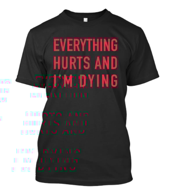 Everything Hurts And I'm Dying Aurabirds T-Shirt