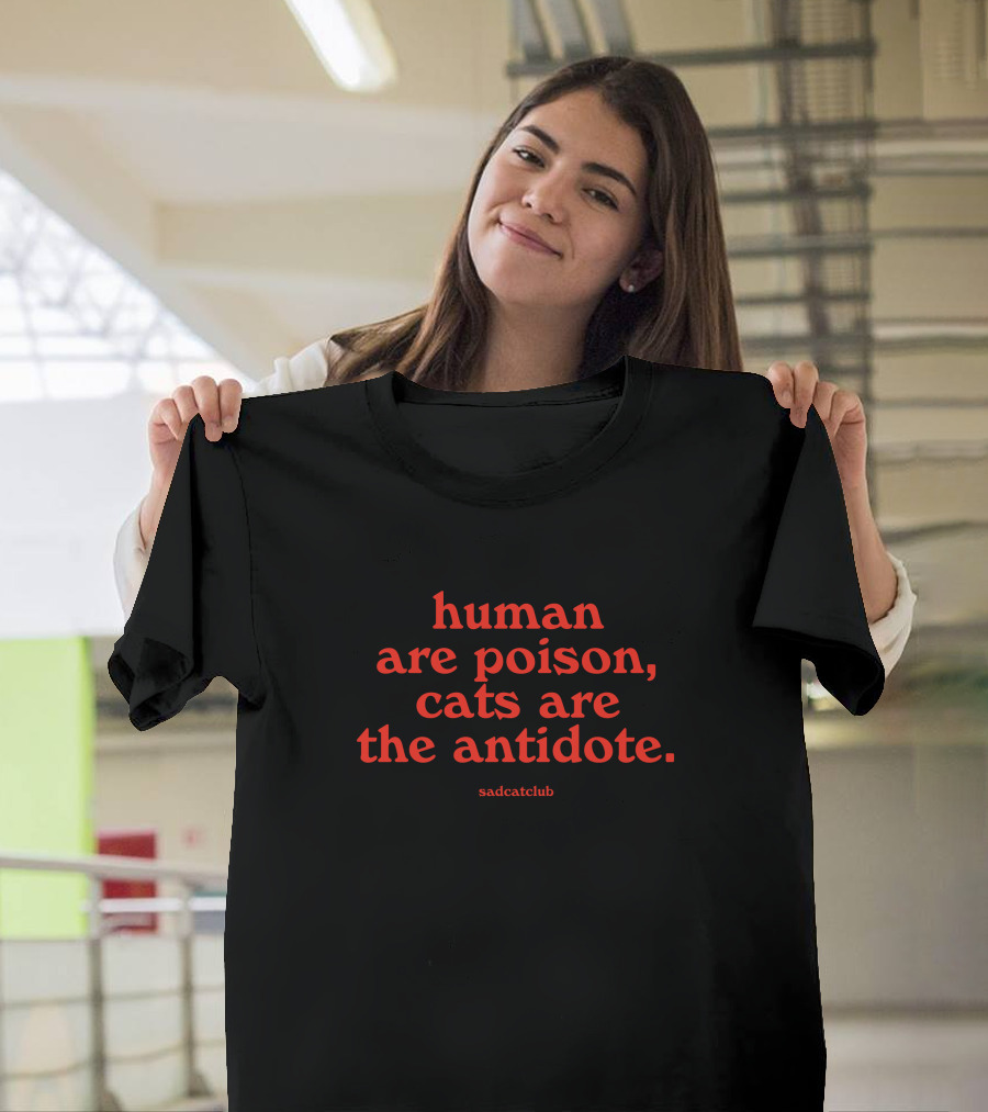 Sad Cat Club Human Are Poison Cats Are The Antidote T-Shirt