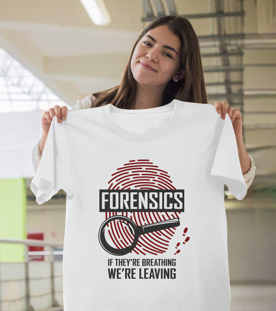 Forensics If They're Breathing We're Leaving T-Shirt