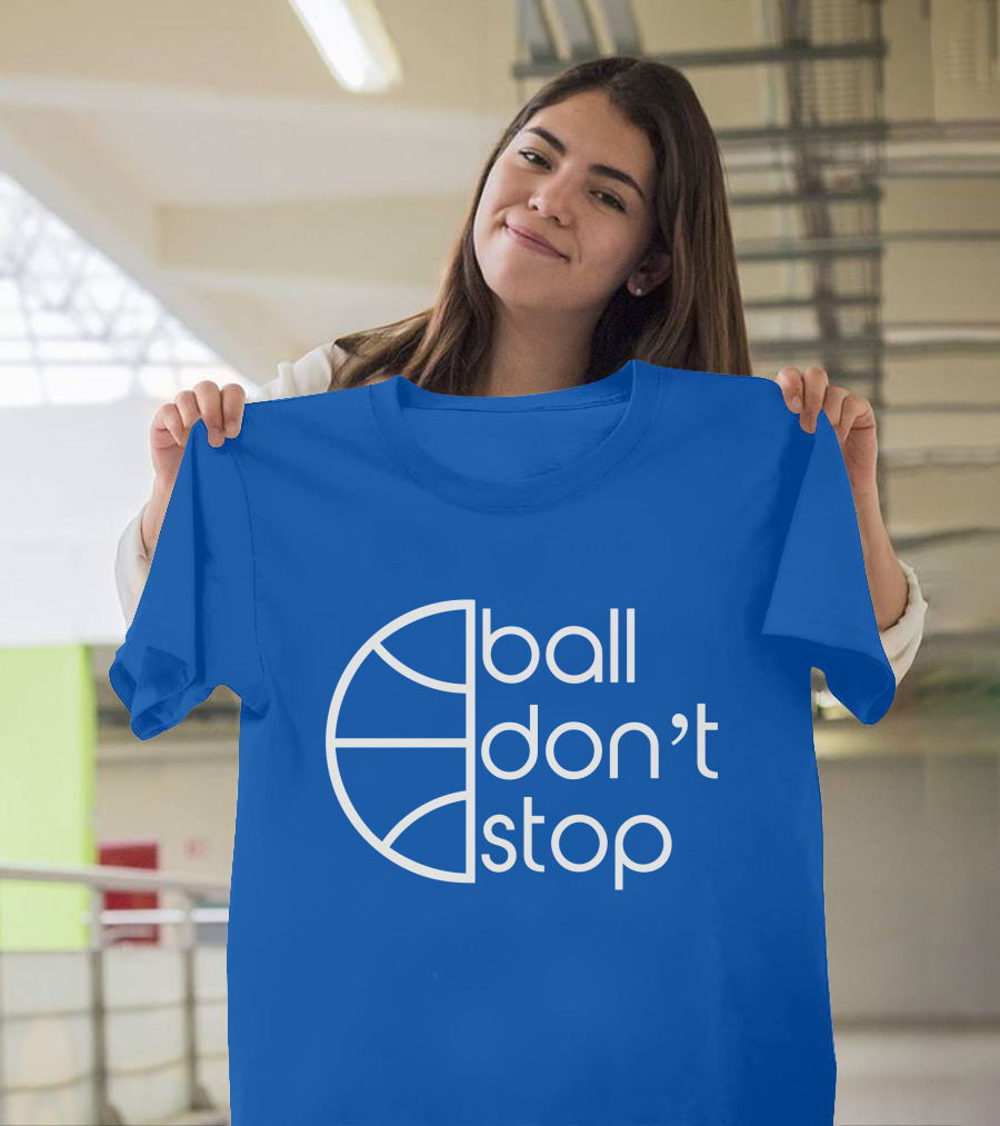 Ball Don't Stop Basketball Text T-Shirt